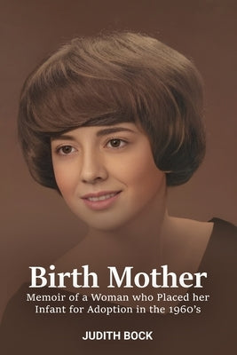 Birth Mother: Memoir of a Woman who Placed her Infant for Adoption in the 1960's Paperback Judith Bock