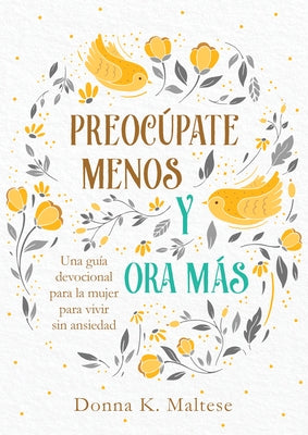 Preocúpate Menos Y Ora Más: Una Guía Devocional Para La Mujer Para Vivir Sin Ansiedad by Maltese, Donna K. - CA Corrections Bookstore