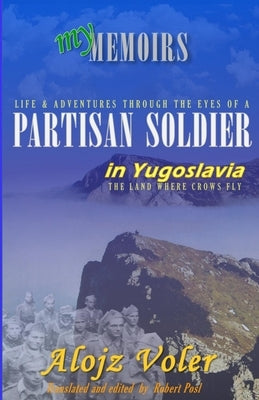 Through the eyes of a PARTISAN SOLDIER in Yugoslavia: Second World War in service with the Partisans - Memoirs Paperback Createspace Independent Publishing Platform