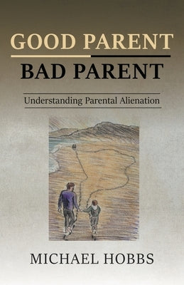 Good Parent - Bad Parent: Understanding Parental Alienation Paperback New Generation Publishing