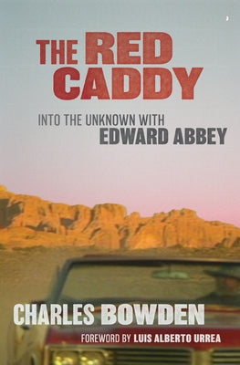 The Red Caddy: Into the Unknown with Edward Abbey University of Texas Press