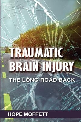 Traumatic Brain Injury: The Long Road Back Paperback Hope Moffett