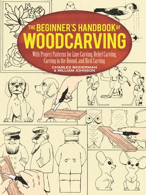 The Beginner's Handbook of Woodcarving: With Project Patterns for Line Carving, Relief Carving, Carving in the Round, and Bird Carving Dover Publications