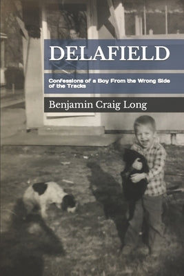 Delafield: Confessions of a Boy From the Wrong Side of the Tracks Paperback Independently Published