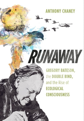 Runaway: Gregory Bateson, the Double Bind, and the Rise of Ecological Consciousness Paperback University of North Carolina Press
