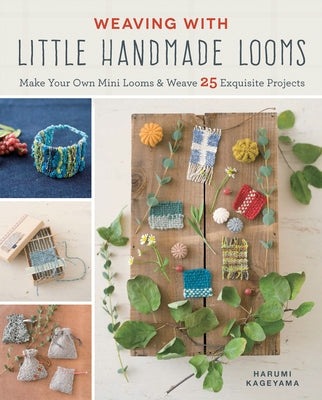 Weaving with Little Handmade Looms: Make Your Own Mini Looms and Weave 25 Exquisite Projects Paperback Zakka Workshop