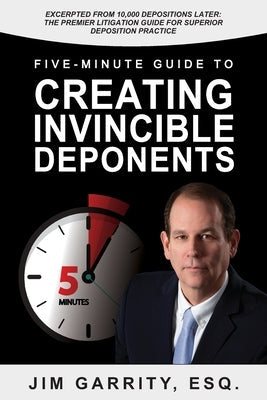 Five-Minute Guide to Creating Invincible Deponents by Garrity Esq, Jim