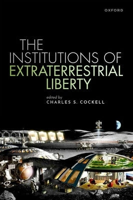 The Institutions of Extraterrestrial Liberty by Cockell, Charles S.