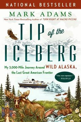 Tip of the Iceberg: My 3,000-Mile Journey Around Wild Alaska, the Last Great American Frontier Dutton Books