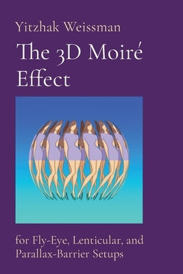 The 3D Moiré Effect: for Fly-Eye, Lenticular, and Parallax-Barrier Setups Paperback Pop3dart