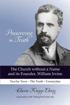 Preserving the Truth: The Church without a Name and Its Founder, William Irvine Paperback Clarion Call Publishing