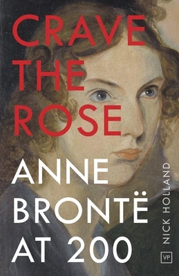 Crave the Rose: Anne Brontë at 200 Paperback Valley Press