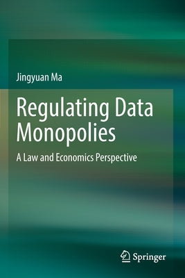 Regulating Data Monopolies: A Law and Economics Perspective by Ma, Jingyuan