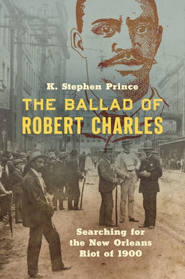 The Ballad of Robert Charles: Searching for the New Orleans Riot of 1900 Paperback University of North Carolina Press