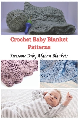 Crochet Baby Blanket Patterns: Awesome Baby Afghan Blankets Paperback Independently Published