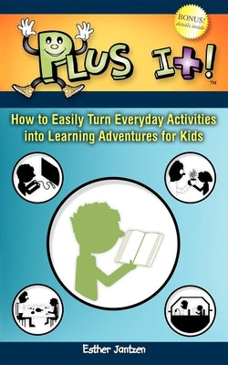 Plus It!: How to Easily Turn Everyday Activities Into Learning Adventures for Kids Paperback Morgan James Publishing