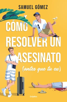 Cómo Resolver Un Asesinato (Antes Que Tu Ex) / How to Solve a Murder (Before Your Ex Does) by Gómez, Samuel