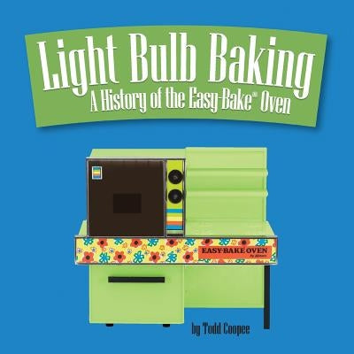 Light Bulb Baking: A History of the Easy-Bake Oven Paperback Sonderho Press