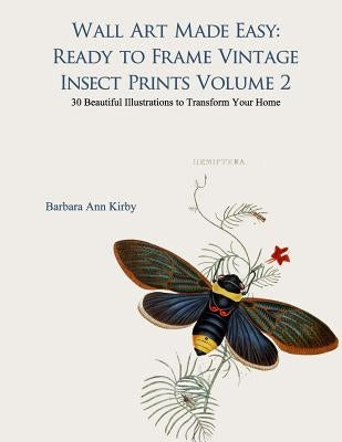 Wall Art Made Easy: Ready to Frame Vintage Insect Prints Volume 2: 30 Beautiful Illustrations to Transform Your Home Paperback Createspace Independent Publishing Platform