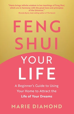 Feng Shui Your Life: A Beginner's Guide to Using Your Home to Attract the Life of Your Dreams by Diamond, Marie