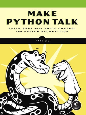 Make Python Talk: Build Apps with Voice Control and Speech Recognition No Starch Press
