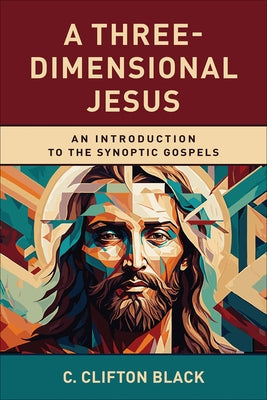 A Three-Dimensional Jesus: An Introduction to the Synoptic Gospels by Black, C. Clifton