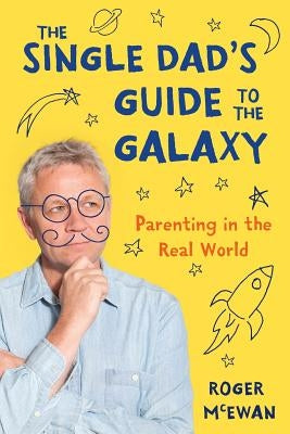 The Single Dad's Guide to the Galaxy: Parenting in the Real World Paperback Palmerston Press