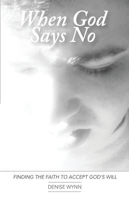 When God Says No: Finding the Faith to Accept God's Will Paperback Cara Davis Creative Services