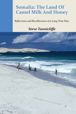 Somalia: The Land of Camel Milk and Honey: Reflections and Recollections of a Time Long Past Paperback Steve Tunnicliffe