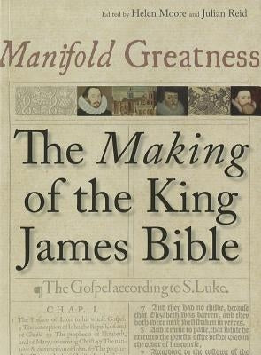 Manifold Greatness: The Making of the King James Bible by Moore, Helen