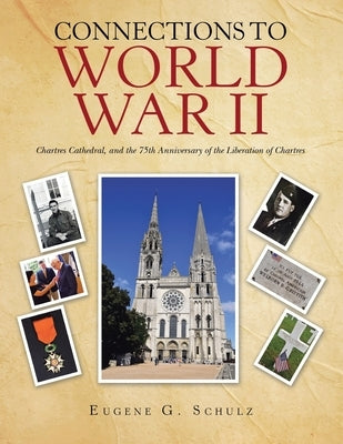 Connections to World War Ii: Chartres Cathedral, and the 75Th Anniversary of the Liberation of Chartres Paperback Xlibris Us