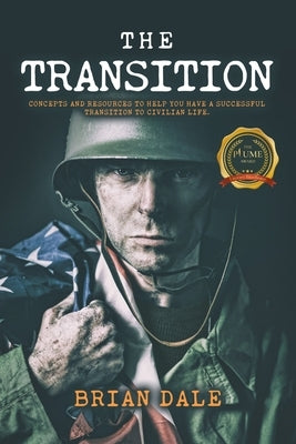 The Transition: Concepts and Resources to Help You Have a Successful Transition to Civilian Life by Dale, Brian