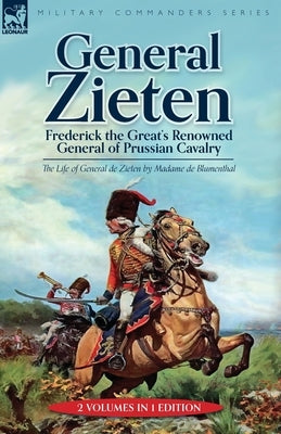 General Zieten: Frederick the Great's Renowned General of Prussian Cavalry, The Life of General de Zieten Paperback Leonaur Ltd