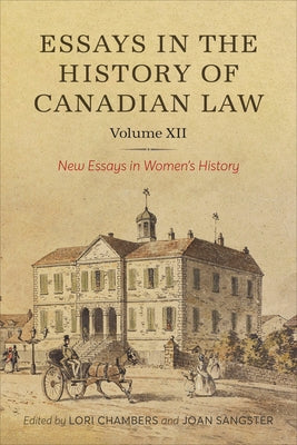 Essays in the History of Canadian Law, Volume XII: New Essays in Women's History by Chambers, Lori