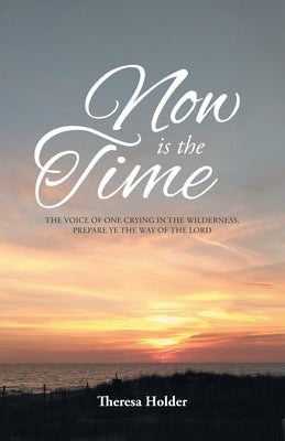Now Is The Time: The voice of one crying in the wilderness, prepare ye the way of the Lord Paperback Christian Faith Publishing