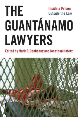 The Guantánamo Lawyers: Inside a Prison Outside the Law by Hafetz, Jonathan