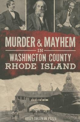 Murder & Mayhem in Washington County, Rhode Island by Pezza, Kelly Sullivan