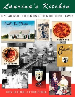 Laurina's Kitchen: Generations of Heirloom Dishes from the Ecobelli Family Paperback Square Circle Press LLC