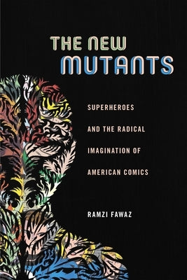 The New Mutants: Superheroes and the Radical Imagination of American Comics Paperback New York University Press