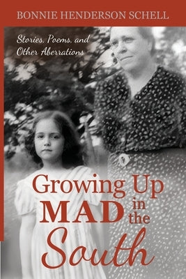 Growing Up Mad in the South: Stories, Poems, and Other Aberrations Paperback Bonnie Jo H Schell