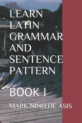 Learn Latin Grammar and Sentence Pattern: Book I Paperback Independently Published