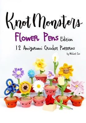 Knotmonsters: Flower Pens edition: 12 Amigurumi Crochet Patterns Paperback Independently Published