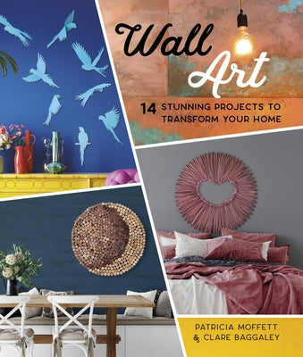 Wall Art: 14 Stunning Feature Wall Projects to Transform Your Home Paperback Schiffer Craft