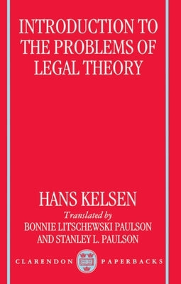 Introduction to the Problems of Legal Theory: A Translation of the First Edition of the Reine Rechtslehre or Pure Theory of Law by Kelsen, Hans