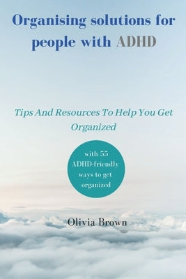 Organising solutions for people with ADHD: Tips And Resources To Help You Get Organized Paperback Independently Published