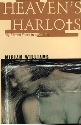 Heaven's Harlots: My Fifteen Years as a Sacred Prostitute in the Children of God Cult Paperback PerfectBound