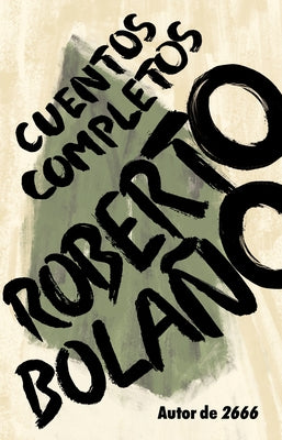 Roberto Bolaño: Cuentos Completos / Complete Stories by Bolaño, Roberto