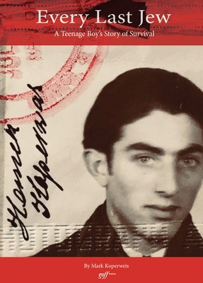 Every Last Jew: A Teenage Boy's Story of Survival by Koperweis, Mark
