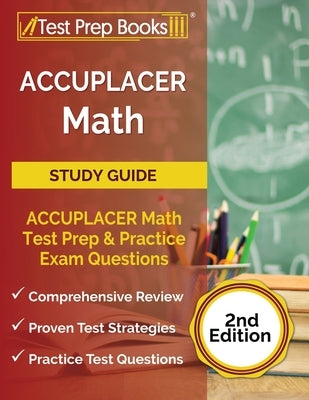 ACCUPLACER Math Prep: ACCUPLACER Math Test Study Guide with Two Practice Tests [Includes Detailed Answer Explanations] Paperback Test Prep Books