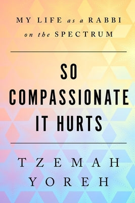 So Compassionate it Hurts: My Life as a Rabbi on the Spectrum Paperback Independently Published